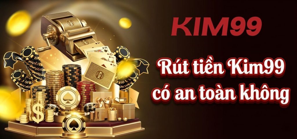 Rút tiền Kim99 có an toàn không
